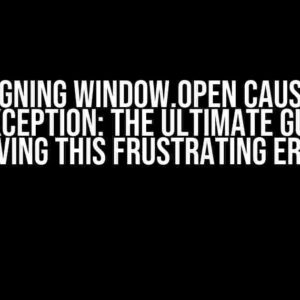 Assigning window.open causes a DOMException: The Ultimate Guide to Solving this Frustrating Error