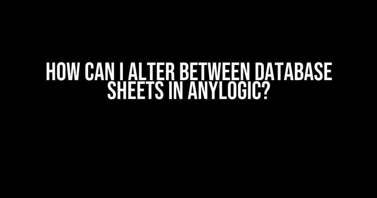 How Can I Alter Between Database Sheets in AnyLogic?