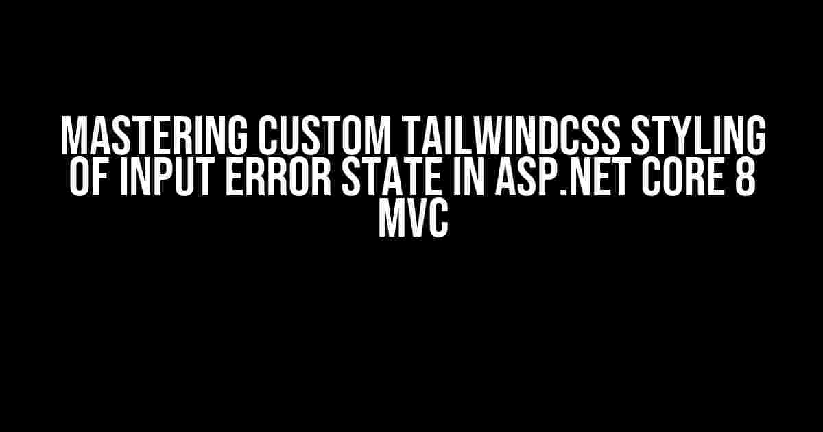 Mastering Custom TailwindCSS Styling of Input Error State in ASP.NET Core 8 MVC