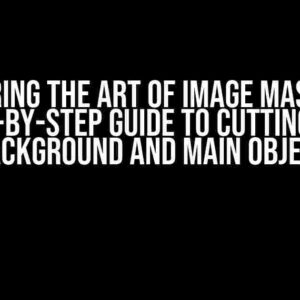 Mastering the Art of Image Masking: A Step-by-Step Guide to Cutting Out Background and Main Object