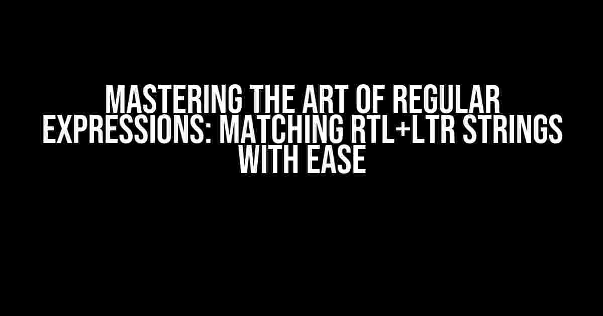 Mastering the Art of Regular Expressions: Matching RTL+LTR Strings with Ease