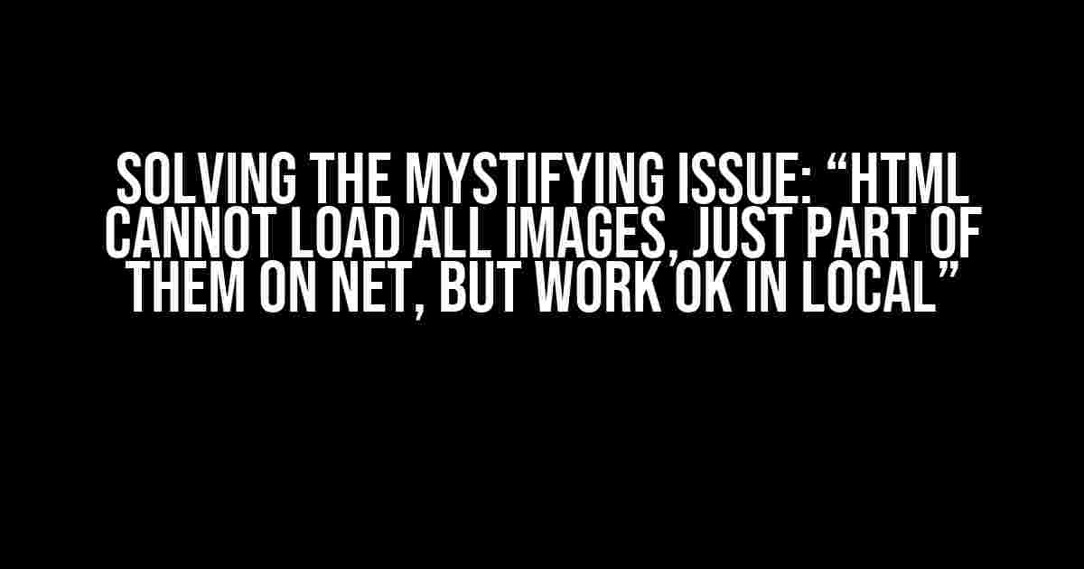 Solving the Mystifying Issue: “HTML Cannot Load All Images, Just Part of Them on Net, But Work OK in Local”