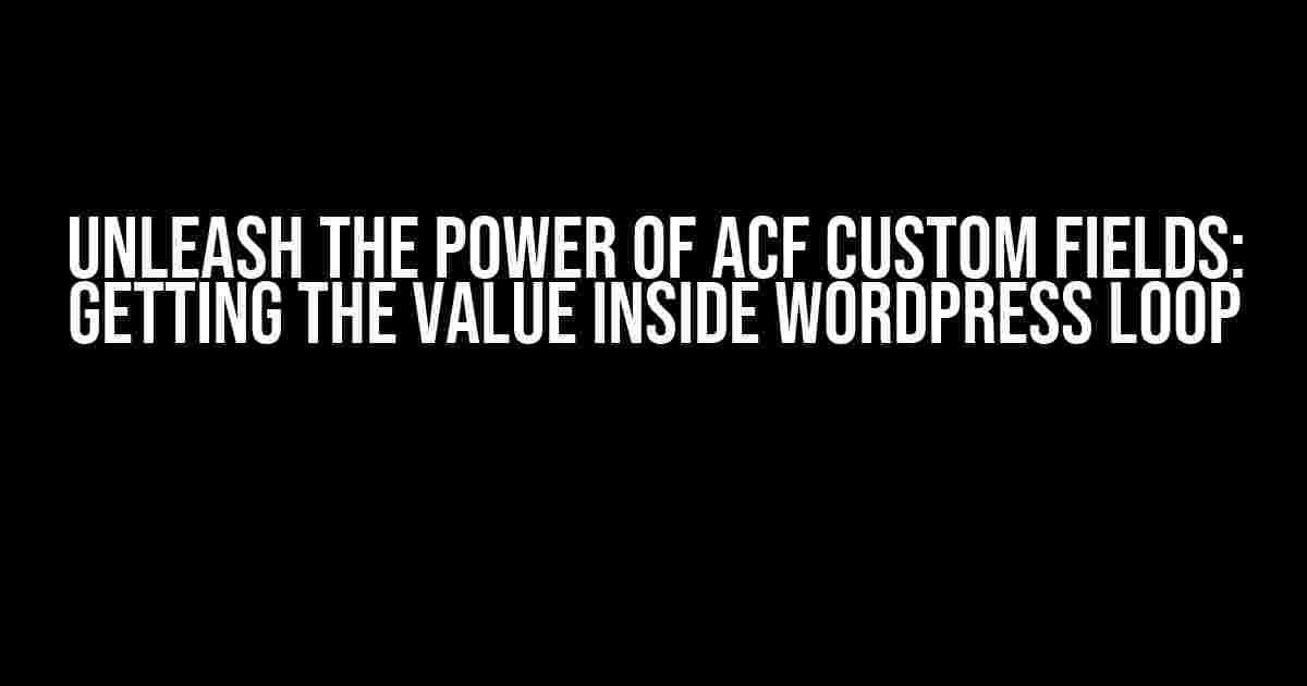 Unleash the Power of ACF Custom Fields: Getting the Value Inside WordPress Loop