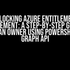 Unlocking Azure Entitlement Management: A Step-by-Step Guide to Adding an Owner using PowerShell and Graph API