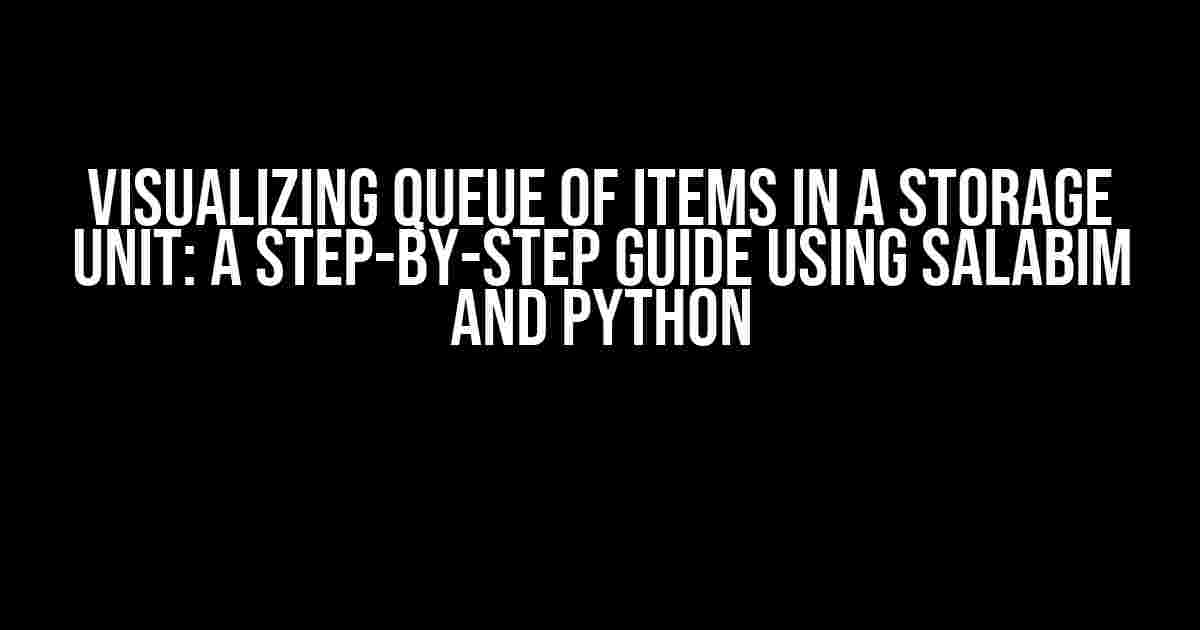 Visualizing Queue of Items in a Storage Unit: A Step-by-Step Guide using Salabim and Python